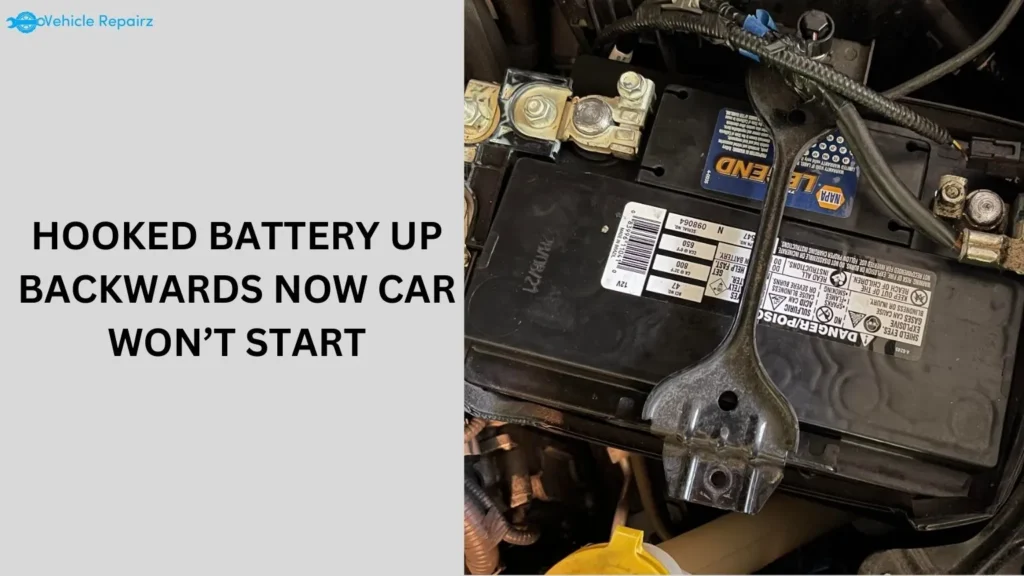 Hooked Battery Up Backwards Now Car Won’t Start